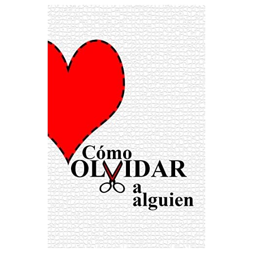 Cómo Olvidar a Alguien: Terminar una relación ya no dolerá como antes (Colección de Psicología del Amor de 2KnowMySelf y AdoroLeer nº 1)