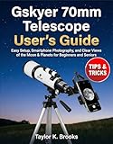 GSKYER 70MM TELESCOPE USER GUIDE: Easy Setup, Smartphone Photography, and Clear Views of the Moon & Planets for Beginners and Seniors