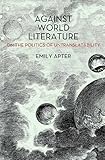 Against World Literature: On the Politics of Untranslatability
