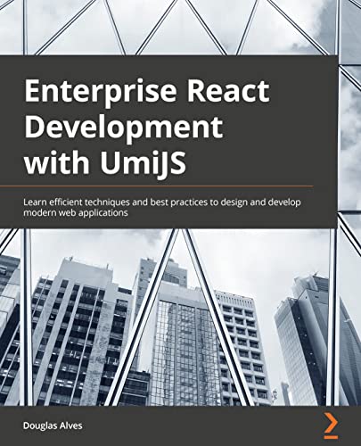 Enterprise React Development with UmiJS: Learn efficient techniques and best practices to design and develop modern frontend web applications view 2
