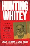 Hunting Whitey: The Inside Story of the Capture & Killing of...