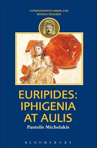 Euripides: Iphigenia at Aulis (Companions to Greek and Roman Tragedy)