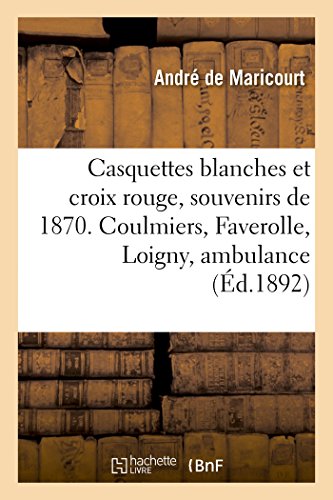  Casquettes blanches et croix rouge, souvenirs de 1870. Coulmiers, Faverolle, Loigny, l\'ambulance