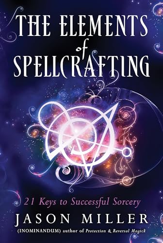 The Elements of Spellcrafting: 21 Keys to Successful Sorcery