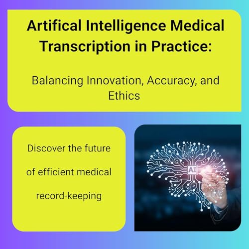 AI Medical Transcription in Practice: Balancing Innovation, Accuracy, and Ethics