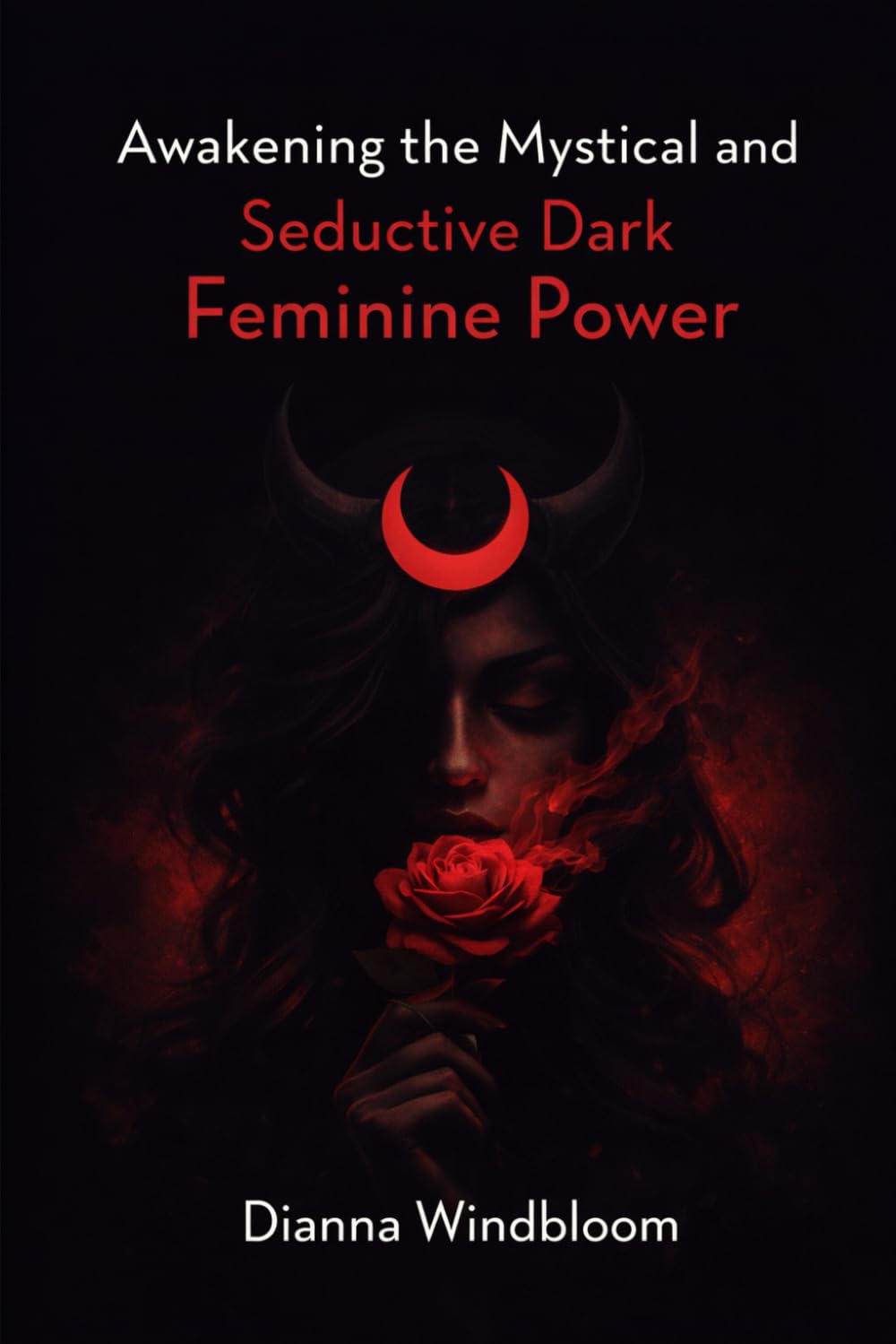 Awakening the Mystical and Seductive Dark Feminine Power: Within Women to Reclaim Their Inner Strength and Sovereignty Completely