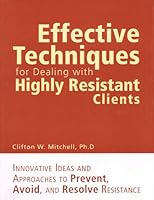 Effective Techniques for Dealing with Highly Resistant Clients 0976065606 Book Cover
