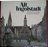  Alt Ingolstadt. Bilder einer Donaustadt