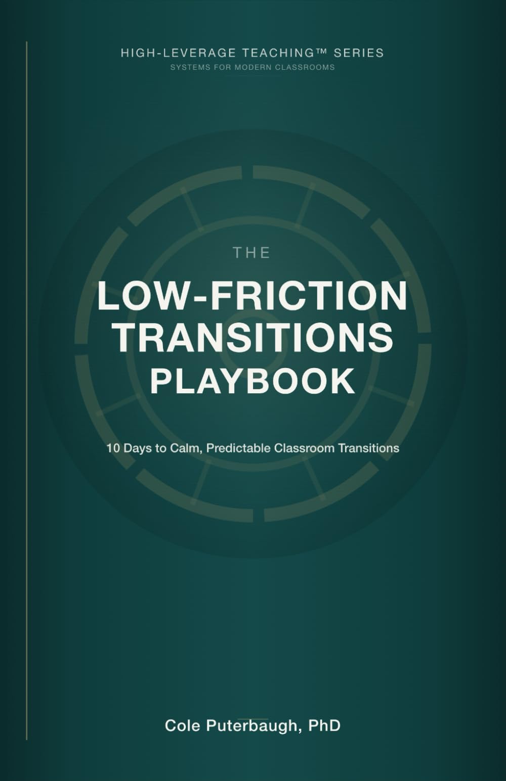 The Low-Friction Transitions Playbook: 10 Days to Calm, Predictable Classroom Transitions (HIGH-LEVERAGE TEACHING™ SERIES: SYSTEMS FOR MODERN CLASSROOMS)
