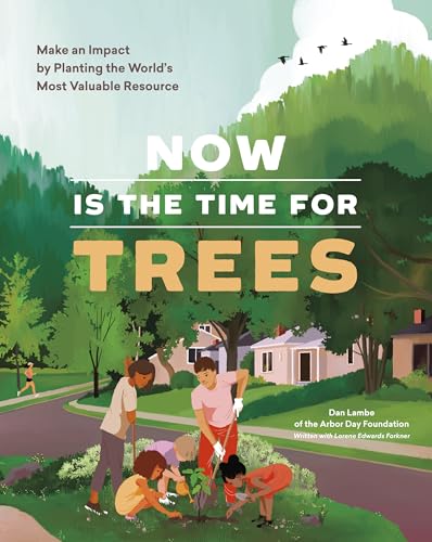 Image of Now Is the Time for Trees: Make an Impact by Planting the Earth's Most Valuable Resource