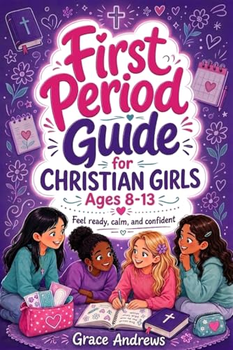 First Period Guide for Christian Girls Ages 8-13: A Fun and Easy-to-Read, Faith-Filled Support to Help Girls Feel Confident and Ready for Their First Period (The Christian Girls Growing Up Series)
