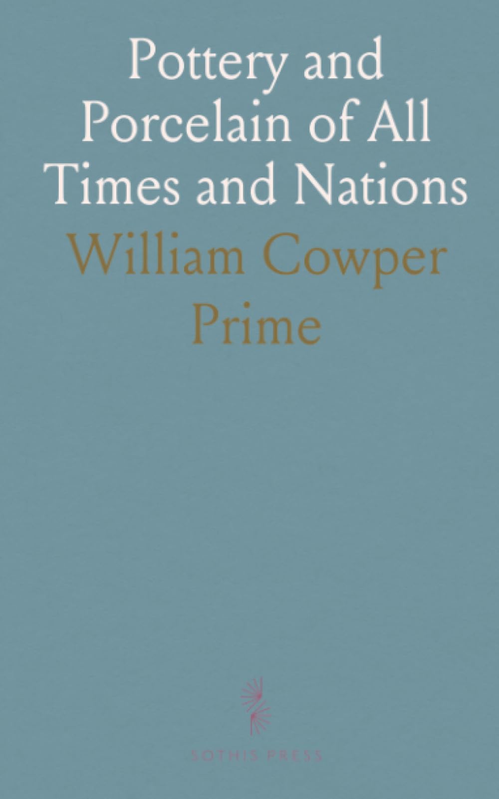 Pottery and Porcelain of All Times and Nations: With Tables of Factory and Artists Marks for the Use of Collectors