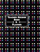 Teacher Record Book & Planner: Polka Dots - Monthly Lesson Plan and Grade Book for Teachers with Seating Chart, Birthdays, Substitute Teacher Info, ... 198133954X Book Cover