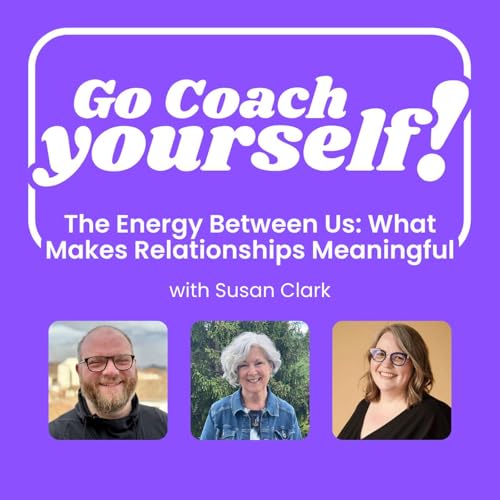 The Energy Between Us: What Makes Relationships Meaningful with Susan Clark