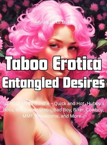 Taboo Erotica: Entangled Desires: 50-book Mega Bundle – Quick and Hot, Hubby’s Boss, Billionaire, Steps, Bad Boy, Biker, Cowboy, MMF, Threesome, and More...