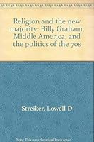 Religion and the new majority: Billy Graham, Middle America, and the politics of the 70s 0809618443 Book Cover