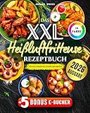 Das XXL Heißluftfritteuse Rezeptbuch für Faule Genießer: Mit Bildern zum Anbeißen – komplett in Farbe, alltagstauglich & mit Extra-Knusper