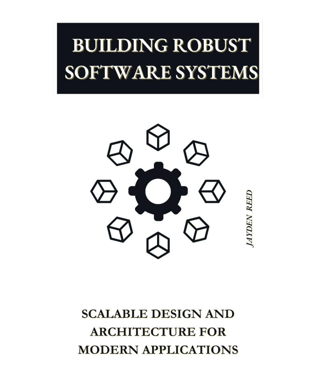 Building Robust Software Systems: Scalable Design and Architecture for Modern Applications