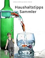 Haushaltstipps Sammler : Haushaltstipps Sammler Mit Index, Haushaltstipps und Back,- Reinigung,- Koch,- Hacks , Lifehacks Sammler, (100 Seiten, Liniert, 22,5 Cm X 28,5 ) 1712216708 Book Cover