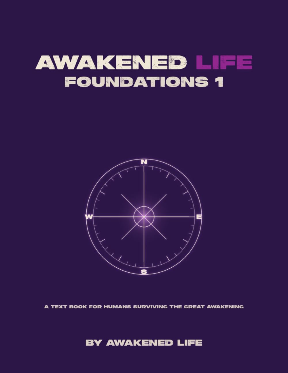 Awakened Life Foundations 1: A text book for humans surviving the Great Awakening