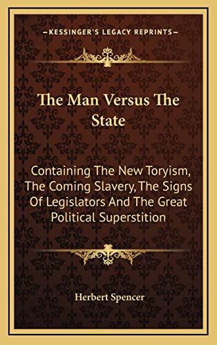 The Man Versus The State: Containing The New Toryism, The Coming Slavery, The Signs Of Legislators And The Great Political Superstition