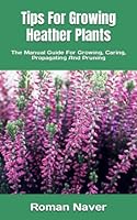 Tips For Growing Heather Plants: The Manual Guide For Growing, Caring, Propagating And Pruning B0BT28Q32Z Book Cover