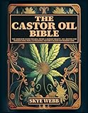 The Castor Oil Bible: The Complete Guide for Well-Being & Radiant Beauty: 120+ Recipes for Ageless Skin, Hair, & Eyelashes | Nature’s Elixir for Modern Care