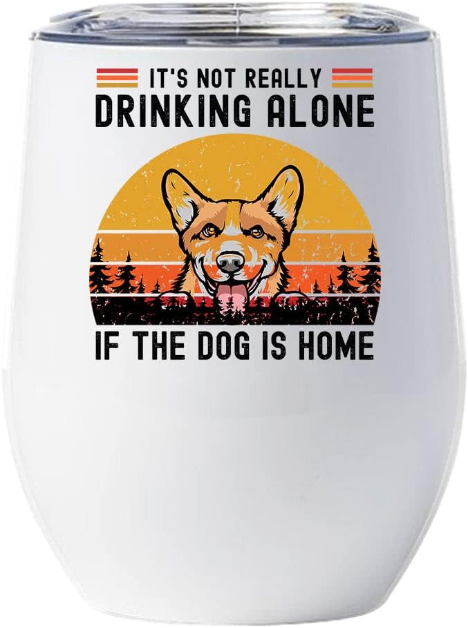 Welsh Corgi Dog Wine Glass - It's Not Really Drinking Alone If The Dog Is Home Tumbler 12oz With Lid Gift For Dog Lover - Cute Corgi Dogs Tumblers Cup Stainless Steel Xmas Gifts