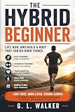 The Hybrid Beginner: Lift, Run, and Build a Body That Can Do Hard Things