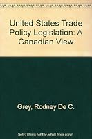 United States Trade Policy Legislation: A Canadian View 0920380867 Book Cover
