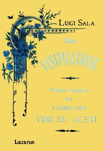 La Vinificazione: Trattato Completo per Fabbricare Vini ed Aceti (Rist. Anastatica 1897