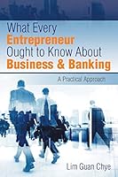 What Every Entrepreneur Ought to Know About Business & Banking: A Practical Approach 1482830728 Book Cover