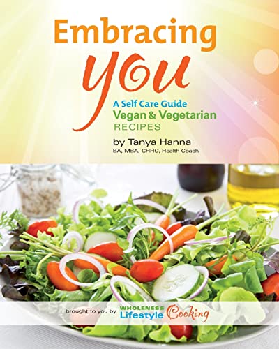 Embracing You: A Self Care Guide Vegan & Vegetarian (WHOLENESS LIFESTYLE COOKING)