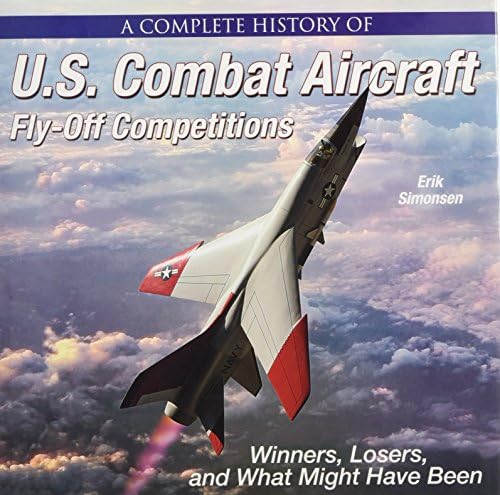A Complete History of U.S. Combat Aircraft Fly-Off Competitions: Winners, Losers, and What Might Have Been Hardcover – June 10, 2016