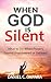 When God Is Silent: What to Do When Prayers Seems Unanswered or Delayed