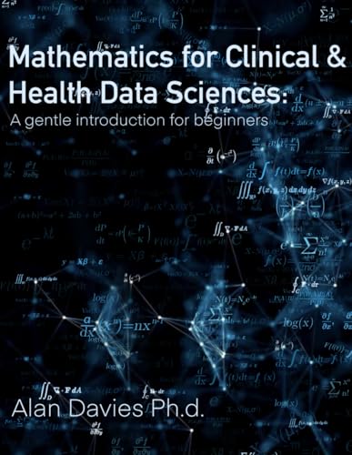 Mathematics for Clinical & Health Data Sciences: A gentle introduction for beginners (Guides for clinical and health data scienc