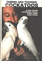 Taming And Training Cockatoos 0876668880 Book Cover