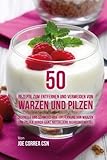  50 Rezepte zum Entfernen und Vermeiden von Warzen und Pilzen: Schnelle und schmerzfreie Entfernung von Warzen und Pilzen durch ganz natürliche Nahrungsmittel