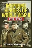  Inspiring Heroes of World War II - For Kids