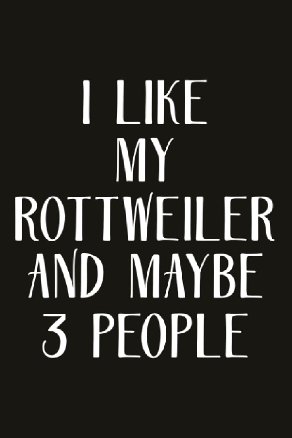 Self-Care Journal - I Only Care About My Rottweiler And Maybe Like 3 People Notebook: Gratitude Prompts, Practicing Mindfulness Workbook, Self-Care Journal for Women, moms, teens & Young adults