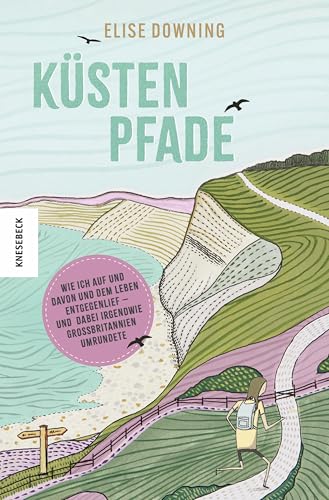 Küstenpfade: Wie ich auf und davon und dem Leben entgegenlief – und dabei irgendwie Großbritannien umrundete