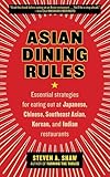 Asian Dining Rules: Essential Strategies for Eating Out at Japanese, Chinese, Southeast Asian, Korean, and...