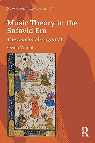 Music Theory in the Safavid Era: The taqsīm al-naġamāt (SOAS Studies in Music)