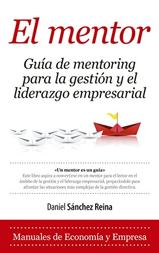 El Mentor. Guía de mentoring para la gestión y el liderazgo empresarial (Economía y Empresa) (Spanish Edition)
