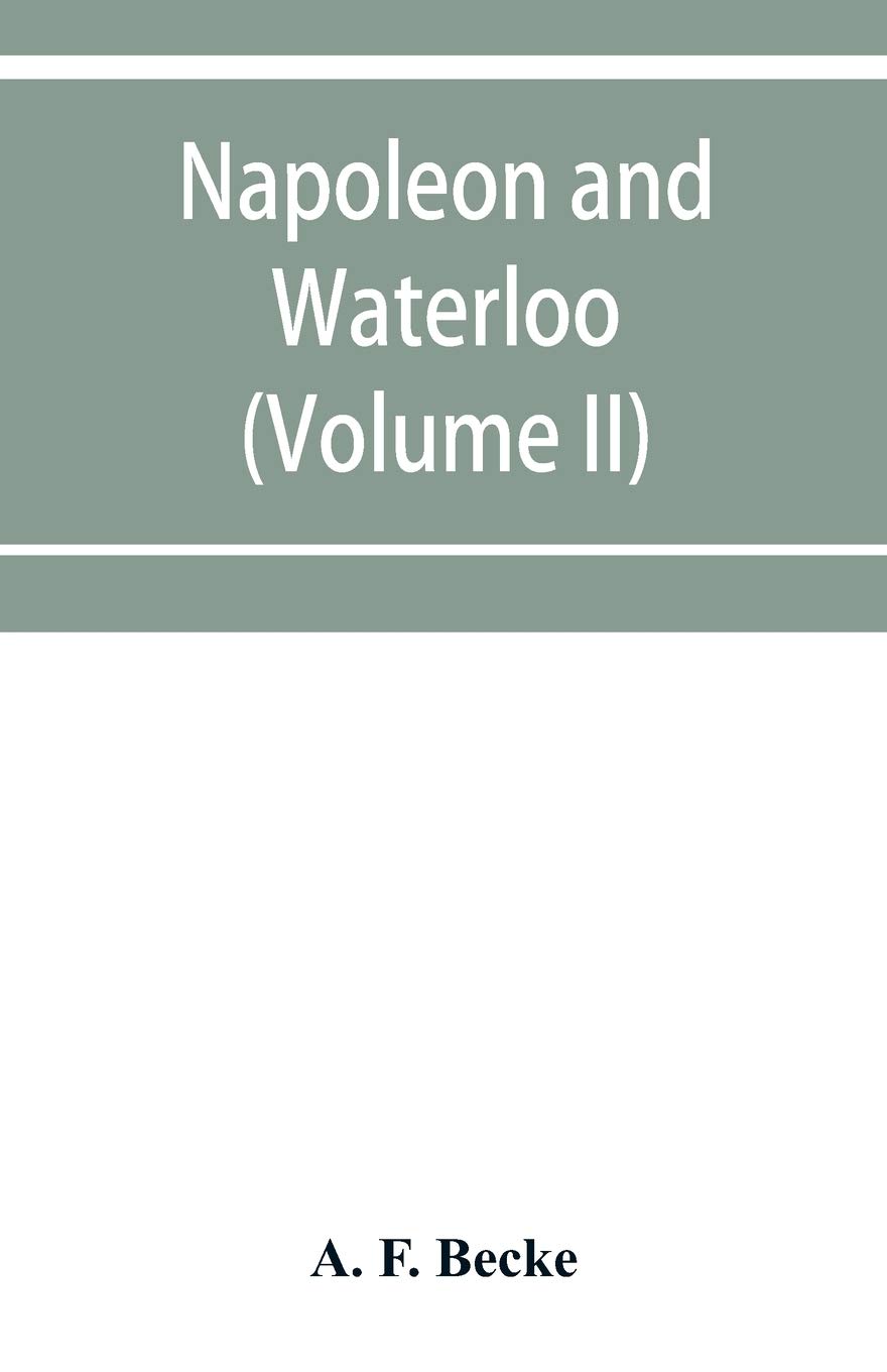 Napoleon and Waterloo, the emperor's campaign with the Armée du Nord, 1815; a strategical and tactical study (Volume II)