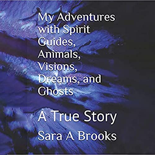My Adventures with Spirit Guides, Animals, Visions, Dreams, and Ghosts : Sara A. Brooks episode artwork