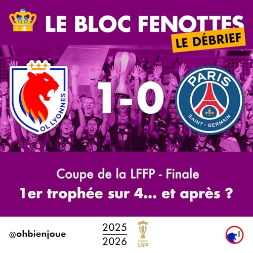 Le Bloc Fenottes - Le D&eacute;brief | OL Lyonnes - PSG (1-0) | Coupe de la LFFP 25-26 - Finale