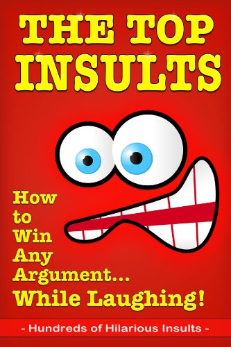 The Top Insults: How to Win Any Argument…While Laughing!