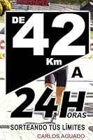 De 42 km a 24 Horas: Sorteando tus límites 1521836647 Book Cover