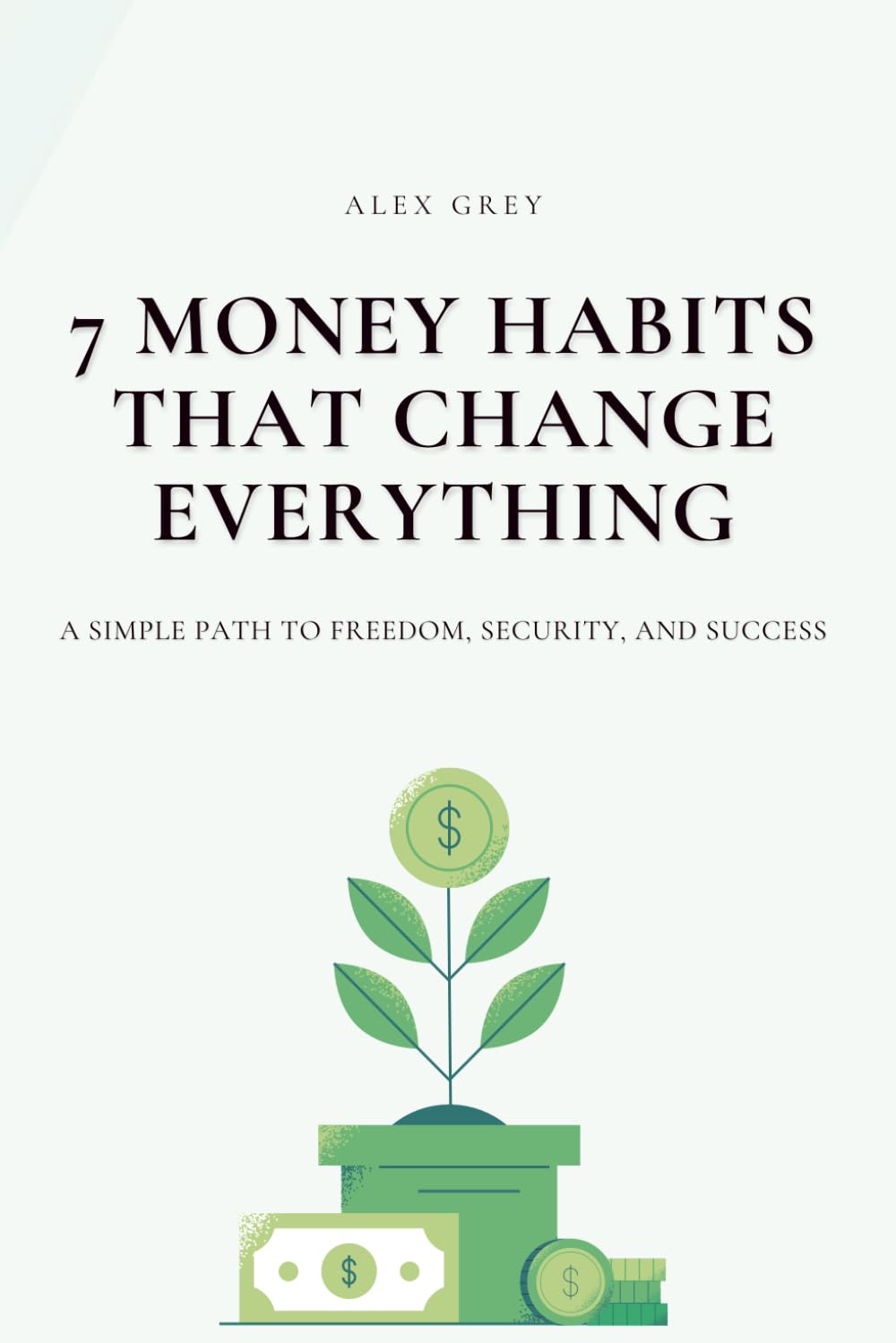 7 Money Habits That Change Everything: A Simple Path to Freedom, Security, and Success